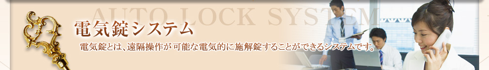 電気錠システム 電気錠とは、遠隔操作が可能な電気的に施解錠することができるシステムです。