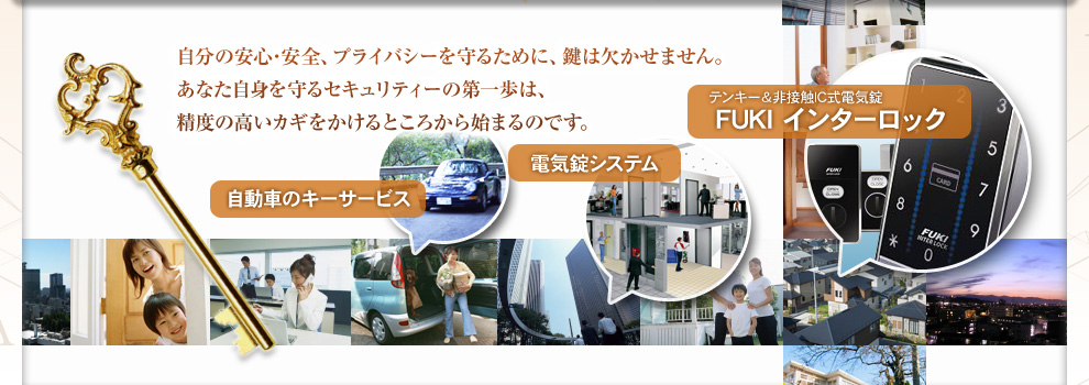 自分の安心･安全、プライバシーを守るために、鍵は欠かせません。
あなた自身を守るセキュリティーの第一歩は、精度の高いカギをかけるところから始まるのです。